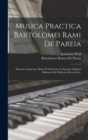 Musica Practica Bartolomei Rami De Pareia : Bononiae Impressa, Opere Et Industria Ac Expensis Magistri Baltasaris De Hiriberia Mcccclxxxii. - Book