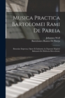 Musica Practica Bartolomei Rami De Pareia : Bononiae Impressa, Opere Et Industria Ac Expensis Magistri Baltasaris De Hiriberia Mcccclxxxii. - Book