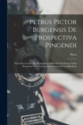 Petrus Pictor Burgensis De Prospectiva Pingendi : Nach Dem Codex Der Koniglichen Bibliothek Zu Parma Nebst Deutscher Ubersetzung Zum Erstenmale Veroffentlicht - Book