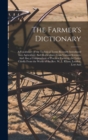 The Farmer's Dictionary : A Vocabulary of the Technical Terms Recently Introduced Into Agriculture And Horticulture From Various Sciences, And Also a Compendium of Practical Farming, the Latter Chiefl - Book