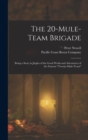 The 20-mule-team Brigade : Being a Story in Jingles of the Good Works and Adventures of the Famous "Twenty-Mule-Team" - Book
