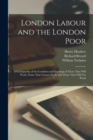 London Labour and the London Poor; a Cyclopaedia of the Condition and Earnings of Those That Will Work, Those That Cannot Work, and Those That Will not Work - Book