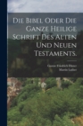 Die Bibel oder die ganze heilige Schrift des alten und neuen Testaments. - Book