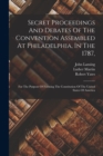 Secret Proceedings And Debates Of The Convention Assembled At Philadelphia, In The 1787, : For The Purpose Of Forming The Constitution Of The United States Of America - Book
