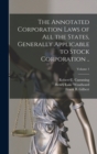 The Annotated Corporation Laws of All the States, Generally Applicable to Stock Corporation ..; Volume 1 - Book