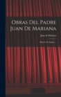 Obras Del Padre Juan De Mariana : Historia De Espana ... - Book