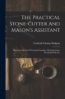 The Practical Stone-cutter And Mason's Assistant : Being A Collection Of Everyday Examples, Showing Arches, Retaining Walls, Etc - Book