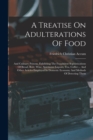 A Treatise On Adulterations Of Food : And Culinary Poisons, Exhibiting The Fraudulent Sophistications Of Bread, Beer, Wine, Spirituous Liquors, Tea, Coffee ... And Other Articles Employed In Domestic - Book