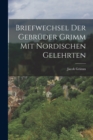 Briefwechsel der Gebruder Grimm mit Nordischen Gelehrten - Book