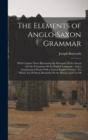 The Elements of Anglo-Saxon Grammar : With Copious Notes Illustrating the Structure Of the Saxon and the Formation Of the English Language: And a Grammatical Praxis With a Literal English Version: To - Book