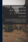 The Elements of Anglo-Saxon Grammar : With Copious Notes Illustrating the Structure Of the Saxon and the Formation Of the English Language: And a Grammatical Praxis With a Literal English Version: To - Book