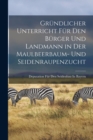 Grundlicher Unterricht Fur Den Burger Und Landmann in Der Maulbeerbaum- Und Seidenraupenzucht - Book