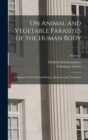 On Animal and Vegetable Parasites of the Human Body : A Manual of Their Natural History, Diagnosis, and Treatment; Volume 1 - Book