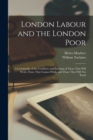 London Labour and the London Poor : A Cyclopaedia of the Condition and Earnings of Those That Will Work, Those That Cannot Work, and Those That Will Not Work - Book