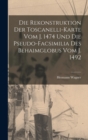 Die Rekonstruktion Der Toscanelli-Karte Vom J. 1474 Und Die Pseudo-Facsimilia Des Behaimglobus Vom J. 1492 - Book