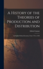 A History of the Theories of Production and Distribution : In English Political Economy, From 1776 to 1848 - Book