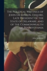 The Political Writings of John Dickinson, Esquire, Late President of the State of Delaware, and of the Commonwealth of Pennsylvania; Volume 1 - Book