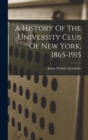A History Of The University Club Of New York, 1865-1915 - Book