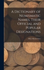 A Dictionary of Numismatic Names, Their Official and Popular Designations - Book