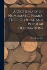 A Dictionary of Numismatic Names, Their Official and Popular Designations - Book