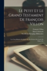 Le Petit Et Le Grand Testament De Francois Villon : Les Cinq Ballades En Jargon, Et Des Poesies Du Cercle De Villon, Etc - Book