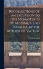 Recollections of an Excursion to the Monasteries of Alcobaca and Batalha, by the Author of 'vathek' - Book