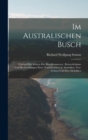 Im Australischen Busch : Und an Den Kusten Des Korallenmeeres: Reiseerlebnisse Und Beobachtungen Eines Naturforschers in Australien, Neu-Guinea Und Den Molukken - Book