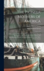 The Pioneer Mothers of America : A Record of the More Notable Women of the Early Days of the Country, and Particularly of the Colonial and Revolutionary Periods, by Harry Clinton Green and Mary Wolcot - Book