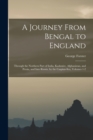 A Journey From Bengal to England : Through the Northern Part of India, Kashmire, Afghanistan, and Persia, and Into Russia, by the Caspian-Sea, Volumes 1-2 - Book