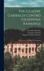 Per Giuseppe Garibaldi Contro Giuseppina Raimondi : Dichiarazione Di Nullita Di Matrimonio - Book