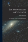 Six Months in Ascension : An Unscientific Account of a Scientific Expedition - Book