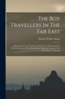The Boy Travellers In The Far East : Adventures Of Two Youths In A Journey To Siam And Java, With Descriptions Of Cochin-china, Cambodia, Sumatra, And The Malay Archipelago - Book