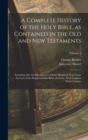 A Complete History of the Holy Bible, as Contained in the Old and New Testaments : Including Also the Occurrences of Four Hundred Years From the Last of the Prophets to the Birth of Christ: With Copio - Book