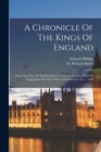 A Chronicle Of The Kings Of England : From The Time Of The Romans Government To The Death Of King James The First. With A Continuation To ... 1660 - Book