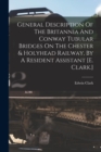 General Description Of The Britannia And Conway Tubular Bridges On The Chester & Holyhead Railway, By A Resident Assistant [e. Clark.] - Book