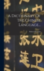 A Dictionary Of The Chinese Language... - Book