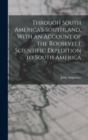 Through South America's Southland, With an Account of the Roosevelt Scientific Expedition to South America - Book