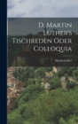 D. Martin Luther's Tischreden Oder Colloquia - Book