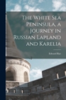 The White Sea Peninsula, a Journey in Russian Lapland and Karelia - Book