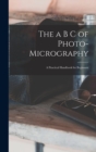 The a B C of Photo-Micrography : A Practical Handbook for Beginners - Book
