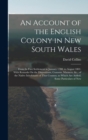 An Account of the English Colony in New South Wales : From Its First Settlement in January 1788, to August 1801: With Remarks On the Dispositions, Customs, Manners, &c., of the Native Inhabitants of T - Book