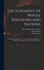 The Judgment of Whole Kingdoms and Nations : Concerning the Rights, Power, and Prerogative of Kings, and the Rights, Priviledges, and Properties of the People - Book