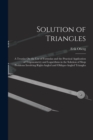 Solution of Triangles : A Treatise On the Use of Formulas and the Practical Application of Trigonometry and Logarithms in the Solution of Shop Problems Involving Right-Angled and Oblique-Angled Triang - Book