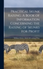 Practical Skunk Raising. A Book of Information Concerning the Raising of Skunks for Profit - Book
