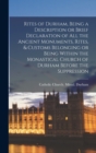 Rites of Durham, Being a Description or Brief Declaration of all the Ancient Monuments, Rites, & Customs Belonging or Being Within the Monastical Church of Durham Before the Suppression - Book