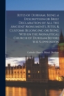 Rites of Durham, Being a Description or Brief Declaration of all the Ancient Monuments, Rites, & Customs Belonging or Being Within the Monastical Church of Durham Before the Suppression - Book