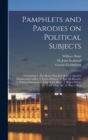 Pamphlets and Parodies on Political Subjects : Containing 1. The House That Jack Built. 2. Queen's Matrimonial Ladder. 3. Form of Prayer. 4. Non mi Ricordo. 5. Political Showman. 6. Man in the Moon. 7 - Book