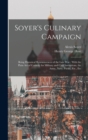 Soyer's Culinary Campaign : Being Historical Reminiscences of the Late war: With the Plain art of Cookery for Military and Civil Institutions, the Army, Navy, Public, Etc., Etc - Book