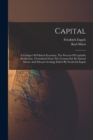 Capital; A Critique Of Political Economy; The Process Of Capitalist Production. [translated From The German Ed. By Samuel Moore And Edward Aveling] Edited By Frederick Engels - Book