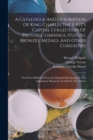 A Catalogue And Description Of King Charles The First's Capital Collection Of Pictures, Limnings, Statues, Bronzes, Medals, And Other Curiosities : Now First Published From An Original Manuscript In T - Book